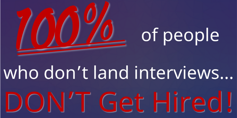 100 percent of people who dont land interviews dont get hired