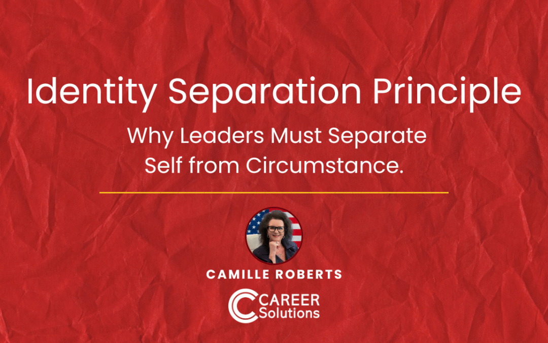 Leadership Identity Separation: Why Leaders Must Separate Self from Circumstance