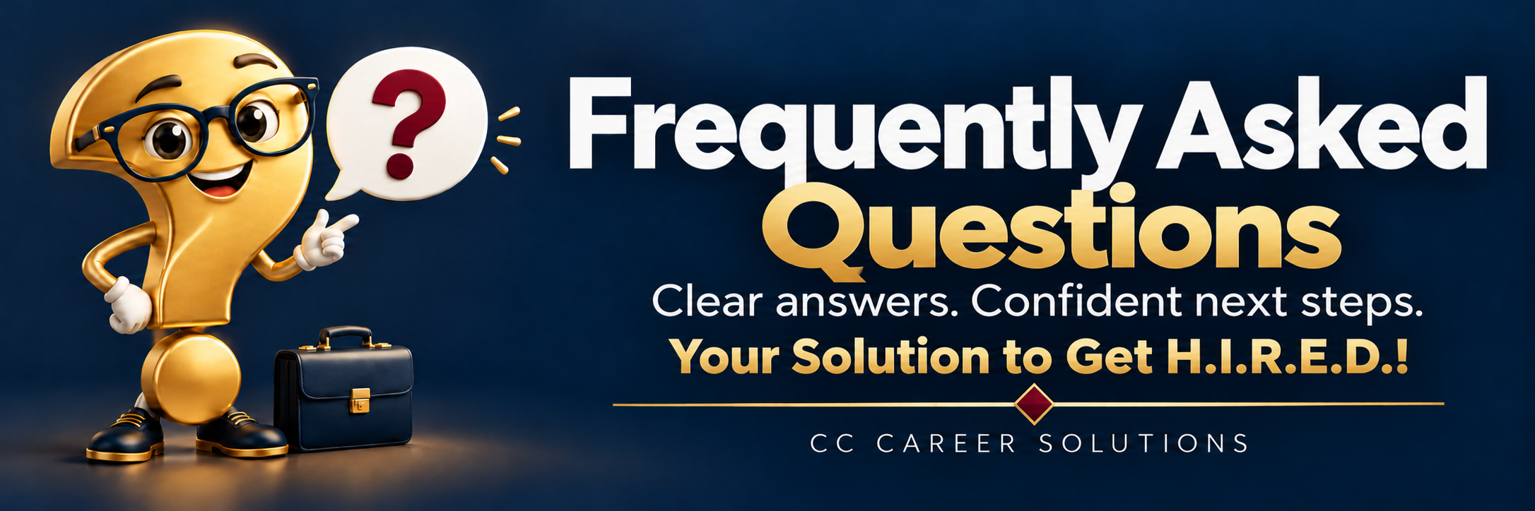 Frequently Asked Questions. Clear answers. Confident next steps. Your Solution to Get H.I.R.E.D.! CC Career Solutions.