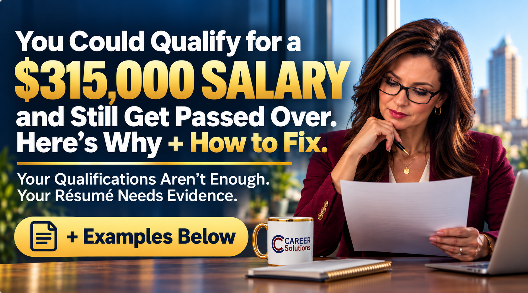 You could qualify for a $315,000 salary and still get passed over. Here’s why and how to fix it: your résumé needs evidence.